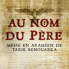 Creation of “In the Name of the Father”, mass in aramaic of Tarik Benouarka, on June 1st, 8pm, St Eustache Church, in Paris
